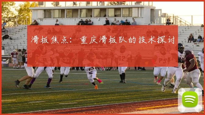 滑板焦点：重庆滑板队的技术探讨